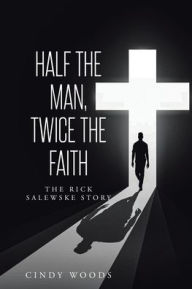 Free full length downloadable books Half the Man, Twice the Faith: The Rick Salewske Story by Cindy Woods 9798891305472