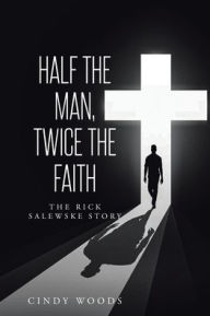 Full book download pdf Half the Man, Twice the Faith: The Rick Salewske Story by Cindy Woods RTF ePub