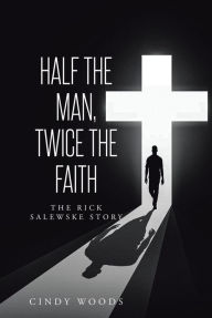 Title: Half the Man, Twice the Faith: The Rick Salewske Story, Author: Cindy Woods
