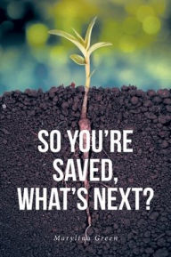 Title: So You're Saved, What's Next?, Author: Marylina Green