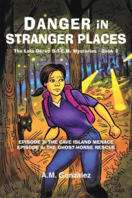 Title: The The Lola Dérez S.T.E.M. Mysteries - Book 2: Book 2: Danger in Stranger Places, Author: A.M. Gonzalez