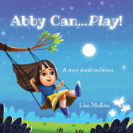 Title: Abby Can...Play!: A story about inclusion, Author: Lisa Molina