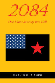 Title: 2084: One ManaEUR(tm)s Journey into Hell, Author: Marvin D. Pipher