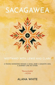 Title: Sacagawea: Westward with Lewis and Clark, Author: Alana White
