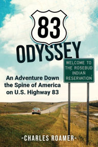 Title: 83 Odyssey: An Adventure Down the Spine of America on U.S. Highway 83, Author: Charles Roamer