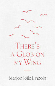E-books free download pdf There's a Glob on my Wing DJVU MOBI RTF by Marion Joile Lincoln
