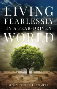 Download full ebooks free Living Fearlessly in a Fear-Driven World