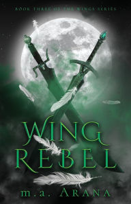 Title: Wing Rebel: Book Three of the Wings Series, Author: M a Arana