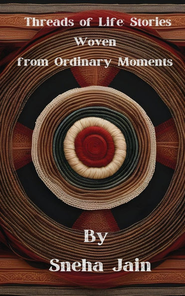Threads of Life: Stories Woven from Ordinary Moments