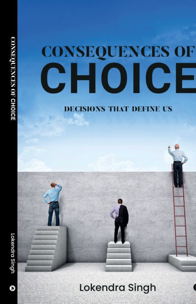 Consequences of Choice: Decisions That Define Us