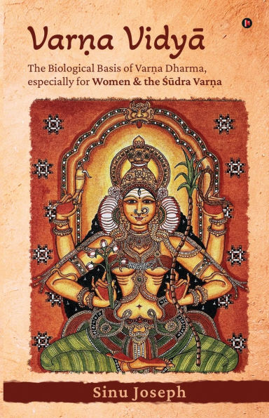 Varṇa VidyĀ: The Biological Basis of Varṇa Dharma, Especially for Women and the Śūdra Varṇa