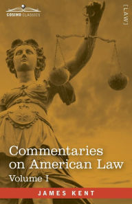 Title: Commentaries on American Law, Volume I (in four volumes), Author: James Kent