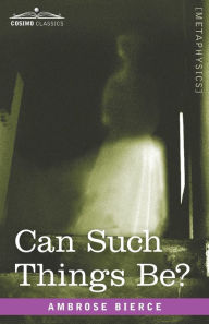 Title: Can Such Things Be?, Author: Ambrose Bierce