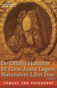 Title: De Officio Hominis Et Civis Juxta Legem Naturalem Libri Duo, Volume I: The Latin Edition of 1682, Author: Samuel Von Pufendorf