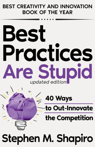 Best Practices Are Stupid: 40 Ways to Out-Innovate the Competition