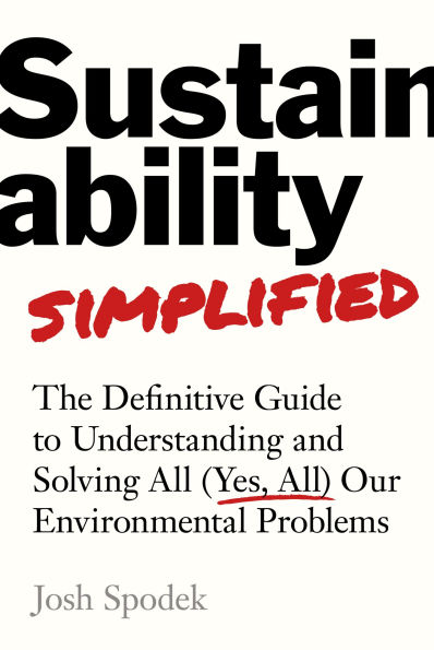 Sustainability Simplified: The Definitive Guide to Solving All (Yes, All) Our Environmental Problems