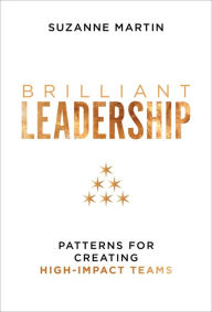 Download books pdf Brilliant Leadership: Patterns for Creating High-Impact Teams English version by Suzanne Martin