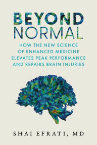 Free books kindle download Beyond Normal: How the New Science of Enhanced Medicine Elevates Peak Performance and Repairs Brain Injuries  by Shai Efrati MD