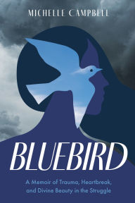 Epub books zip download Bluebird: A Memoir of Trauma, Heartbreak, and Divine Beauty in the Struggle PDF 9798891382138 by Michelle Campbell