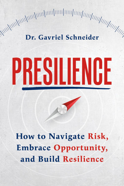 Presilience: How to Navigate Risk, Embrace Opportunity, and Build Resilience