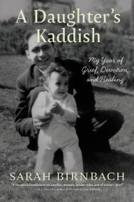 Title: A Daughter's Kaddish: My Year of Grief, Devotion, and Healing, Author: Sarah Birnbach