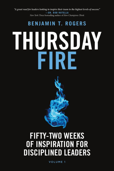 Thursday Fire: Fifty-Two Weeks of Inspiration for Disciplined Leaders (Volume 1)