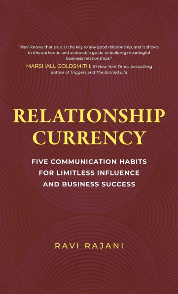 Relationship Currency: Five Communication Habits For Limitless Influence and Business Success