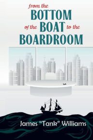 Title: From The Bottom of The Boat To The Boardroom, Author: James 