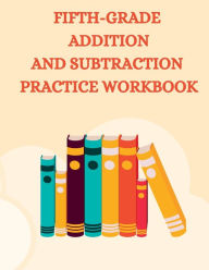 Title: fifth-grade addition and subtraction practice workbook: Building Confidence and Problem-Solving Skills for Mathematical Success, Author: Myjwc Publishing