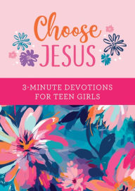 Title: Choose Jesus: 3-Minute Devotions for Teen Girls, Author: JoAnne Simmons