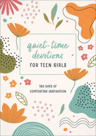 Title: Quiet-Time Devotions for Teen Girls: 180 Days of Comforting Inspiration, Author: JoAnne Simmons