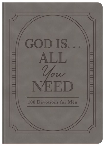God Is. . .All You Need: 100 Devotions for Men