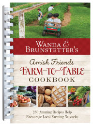 Title: Wanda E. Brunstetter's Amish Friends Farm-to-Table Cookbook: 280 Amazing Recipes Help Encourage Local Farming Networks, Author: Wanda E. Brunstetter