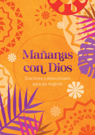 Title: Mañanas con Dios: Oraciones y devocionales para las mujeres, Author: Barbour Publishing