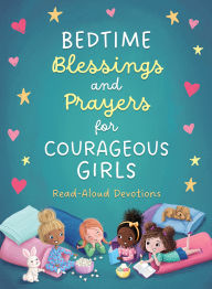 Title: Bedtime Blessings and Prayers for Courageous Girls: Read-Aloud Devotions, Author: Barbour Publishing