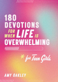 Title: 180 Devotions for When Life Is Overwhelming for Teen Girls, Author: Amy Oakley
