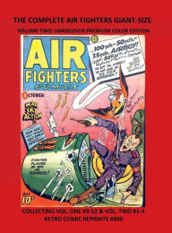 Title: THE COMPLETE AIR FIGHTERS GIANT-SIZE VOLUME TWO: HARDCOVER PREMIUM COLOR EDITION:COLLECTING VOL. ONE #9-12 & VOL. TWO #1-4 RETRO COMIC REPRINTS #400, Author: Retro Comic Reprints