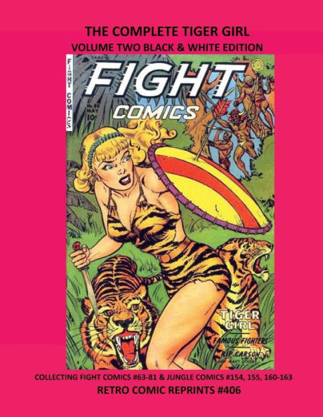 THE COMPLETE TIGER GIRL VOLUME TWO BLACK & WHITE EDITION: COLLECTING FIGHT COMICS #63-81 & JUNGLE COMICS #154, 155, 160-163 RETRO COMIC REPRINTS #406