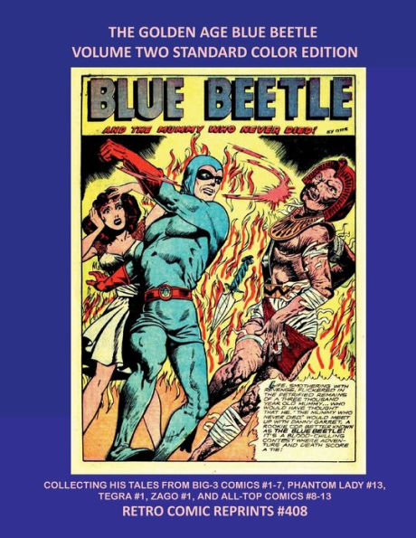 THE GOLDEN AGE BLUE BEETLE VOLUME TWO STANDARD COLOR EDITION: HIS TALES FROM BIG-3 COMICS #1-7, PHANTOM LADY #13, TEGRA #1, ZAGO #1, & ALL-TOP COMICS #8-13 RETRO COMIC REPRINTS #408