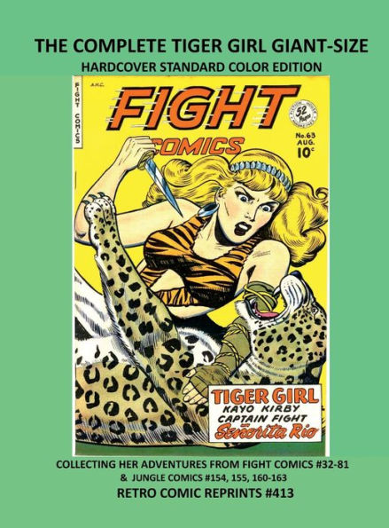 THE COMPLETE TIGER GIRL GIANT-SIZE HARDCOVER STANDARD COLOR EDITION: COLLECTING HER ADVENTURES FROM FIGHT COMICS #32-81 & JUNGLE COMICS #154, 155, 160-163 RETRO COMIC REPRINTS #413