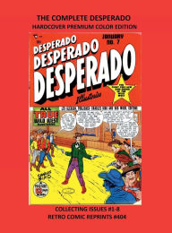 Title: THE COMPLETE DESPERADO HARDCOVER PREMIUM COLOR EDITION: COLLECTING ISSUES #1-8 RETRO COMIC REPRINTS #404, Author: Retro Comic Reprints