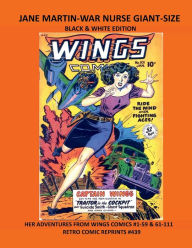 Title: JANE MARTIN-WAR NURSE GIANT-SIZE BLACK & WHITE EDITION: HER ADVENTURES FROM WINGS COMICS #1-59 & 61-111 RETRO COMIC REPRINTS #439, Author: Retro Comic Reprints