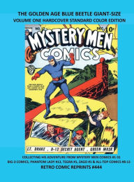 Title: THE GOLDEN AGE BLUE BEETLE GIANT-SIZE VOLUME ONE HARDCOVER STANDARD COLOR EDITION: COLLECTING HIS ADVENTURE FROM MYSTERY MEN COMICS #1-31 BIG-3 COMICS, PHANTOM LADY #13, TEGRA #1, ZAGO #1 & ALL-TOP COMIC, Author: Retro Comic Reprints
