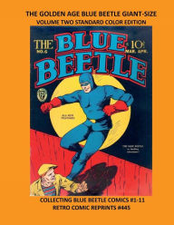 Title: THE GOLDEN AGE BLUE BEETLE GIANT-SIZE VOLUME TWO STANDARD COLOR EDITION: COLLECTING BLUE BEETLE COMICS #1-11 RETRO COMIC REPRINTS #445, Author: Retro Comic Reprints