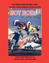 Title: HOT RODS AND RACING CARS VOLUME THREE PREMIUM COLOR EDITION: COLLECTING ISSUES #15-21 RETRO COMIC REPRINTS #448, Author: Retro Comic Reprints