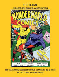 Title: THE FLAME VOLUME ONE BLACK & WHITE EDITION: HIS TALES FROM WONDERWORLD COMICS #3-27 & 29-33 RETRO COMIC REPRINTS #455, Author: Retro Comic Reprints