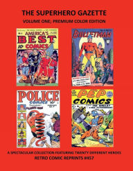 Title: THE SUPERHERO GAZETTE VOLUME ONE; PREMIUM COLOR EDITION: A SPECTACULAR COLLECTION FEATURING TWENTY DIFFERENT HEROES RETRO COMIC REPRINTS #457, Author: Retro Comic Reprints