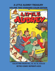 Title: A LITTLE AUDREY TREASURY VOLUME TWO STANDARD COLOR EDITION: COLLECTING ISSUES #11, 12, 14, 15, 22 & 23 RETRO COMIC REPRINTS #255, Author: Retro Comic Reprints