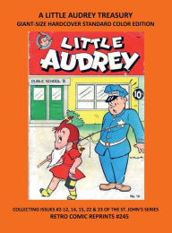Title: A LITTLE AUDREY TREASURY GIANT-SIZE HARDCOVER STANDARD COLOR EDITION: COLLECTING ISSUES #2-12, 14, 15, 22 & 23 OF THE ST. JOHN'S SERIES RETRO COMIC REPRINTS #245, Author: Retro Comic Reprints