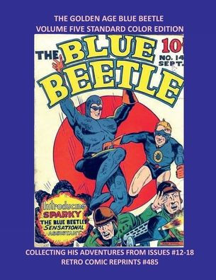 THE GOLDEN AGE BLUE BEETLE VOLUME FIVE STANDARD COLOR EDITION: COLLECTING HIS ADVENTURES FROM ISSUES #12-18 RETRO COMIC REPRINTS #485